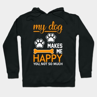 My Dog Makes Me Happy. You, Not so Much Hoodie